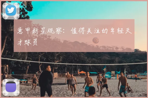 意甲新星观察:值得关注的年轻天才球员